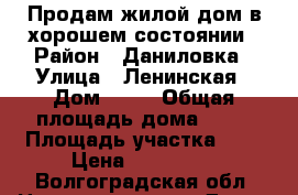 Продам жилой дом в хорошем состоянии › Район ­ Даниловка › Улица ­ Ленинская › Дом ­ 45 › Общая площадь дома ­ 64 › Площадь участка ­ 6 › Цена ­ 950 000 - Волгоградская обл. Недвижимость » Дома, коттеджи, дачи продажа   . Волгоградская обл.